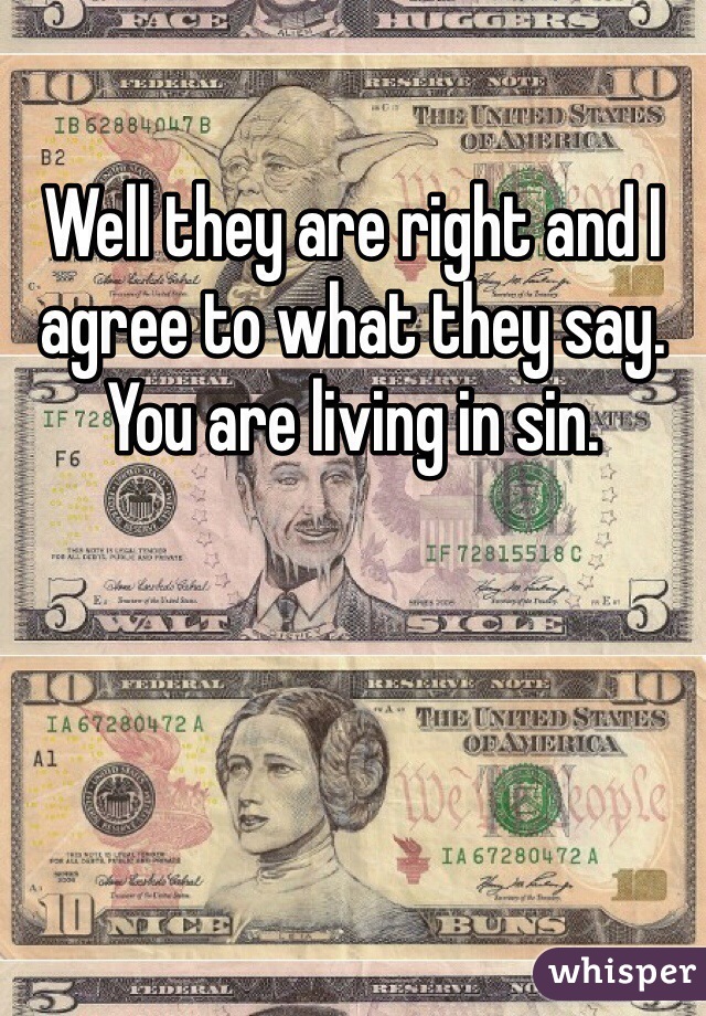 Well they are right and I agree to what they say. You are living in sin.