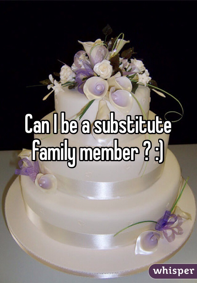 Can I be a substitute family member ? :) 