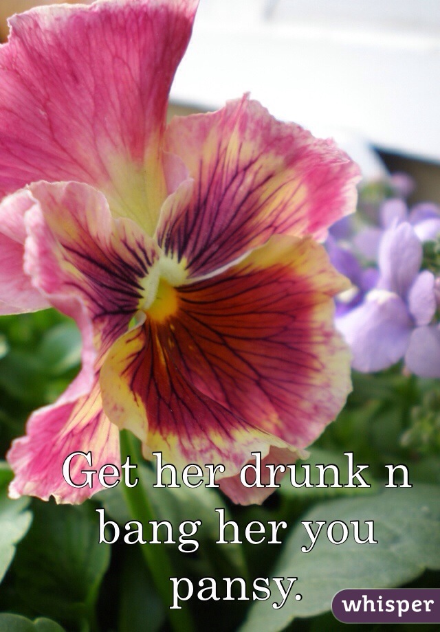 Get her drunk n bang her you pansy. 