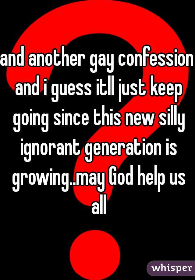 and another gay confession and i guess itll just keep going since this new silly ignorant generation is growing..may God help us all