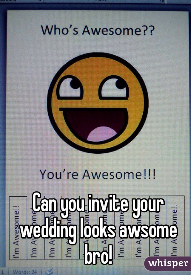Can you invite your wedding looks awsome bro!