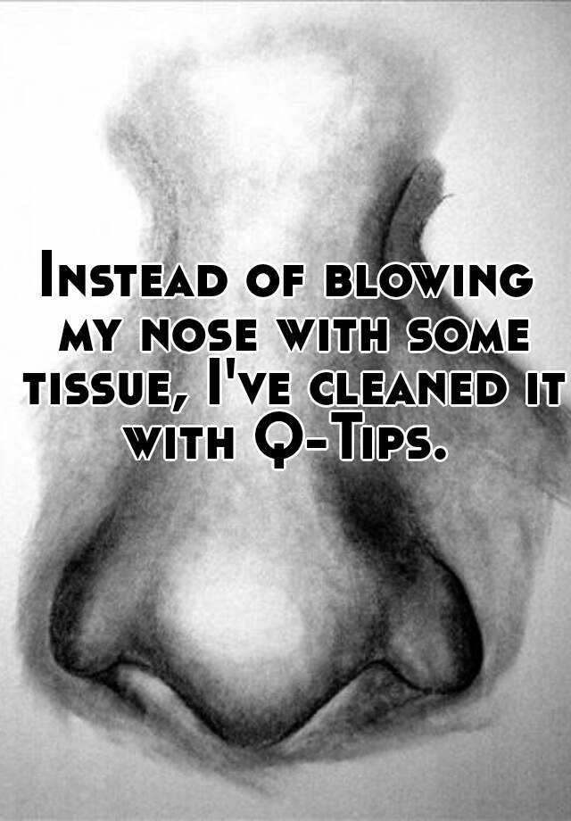 instead-of-blowing-my-nose-with-some-tissue-i-ve-cleaned-it-with-q-tips