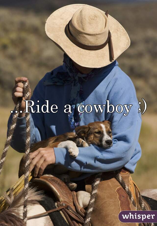 ...Ride a cowboy ;)