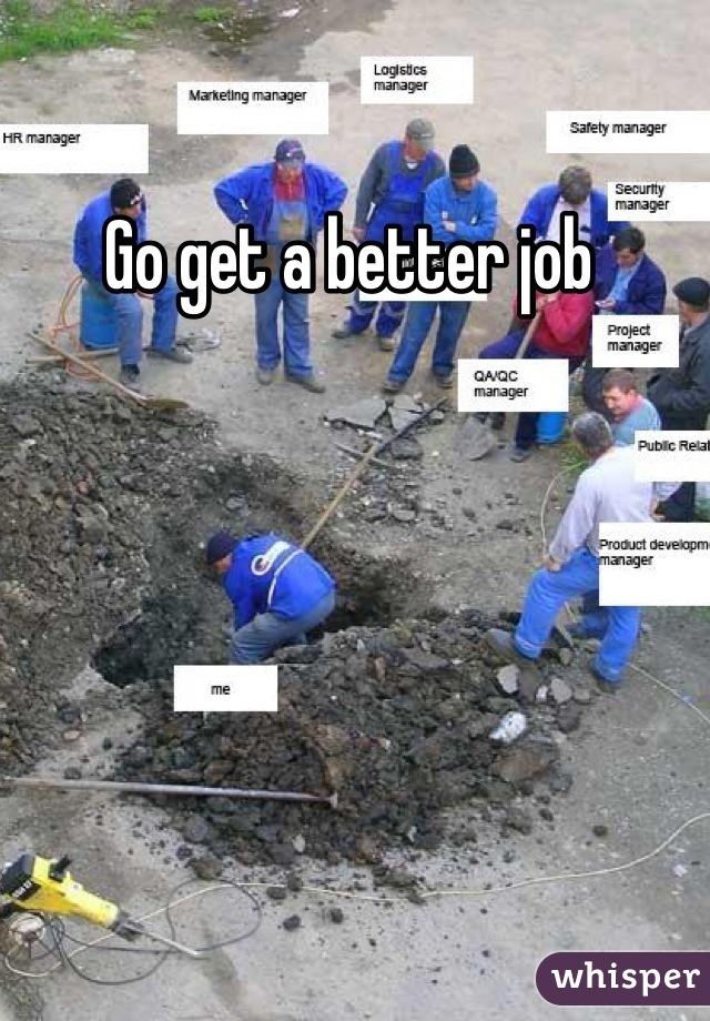 Go get a better job 