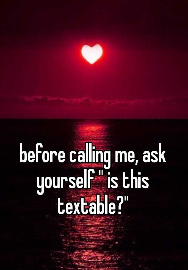 before-calling-me-ask-yourself-is-this-textable