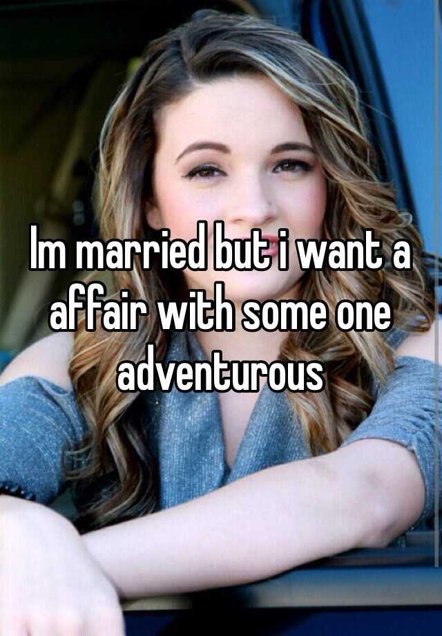 Im Married But I Want A Affair With Some One Adventurous 2320