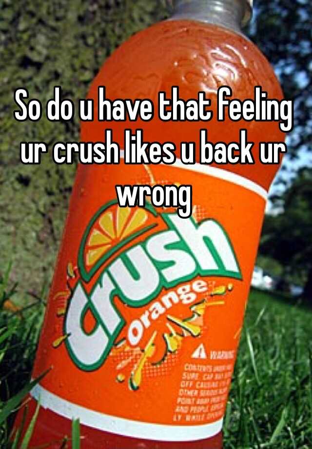 so-do-u-have-that-feeling-ur-crush-likes-u-back-ur-wrong