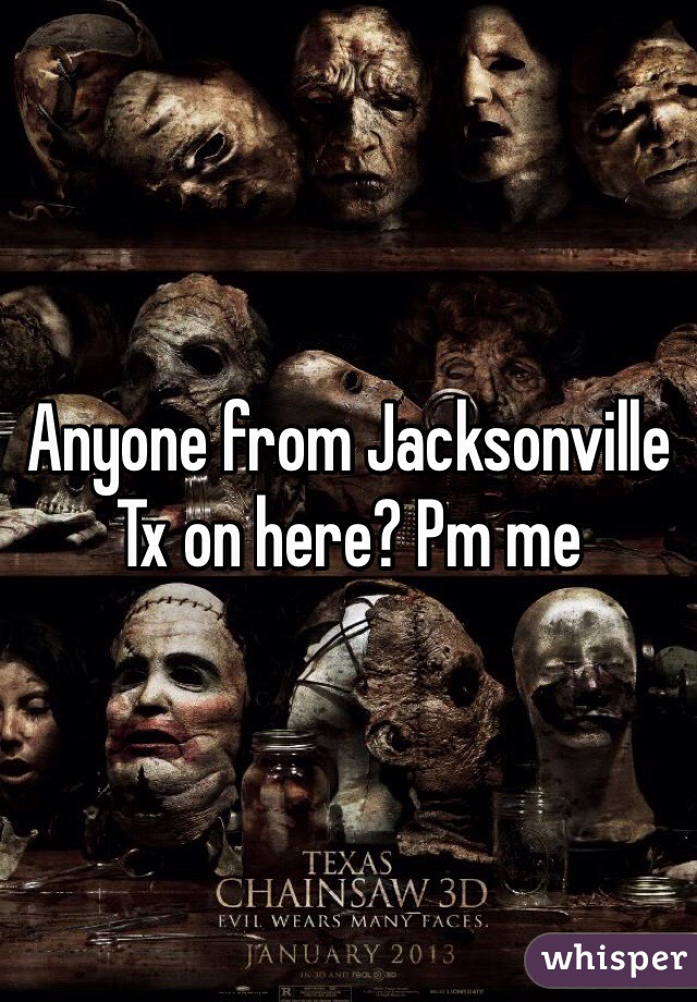 Anyone from Jacksonville Tx on here? Pm me