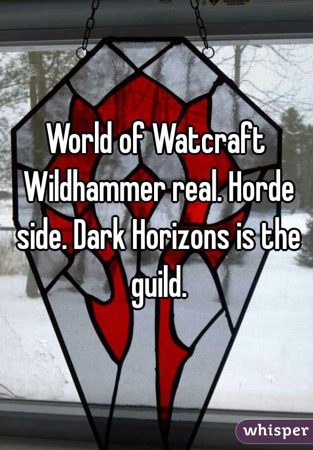World of Watcraft Wildhammer real. Horde side. Dark Horizons is the guild.