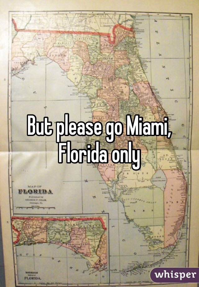 But please go Miami, Florida only