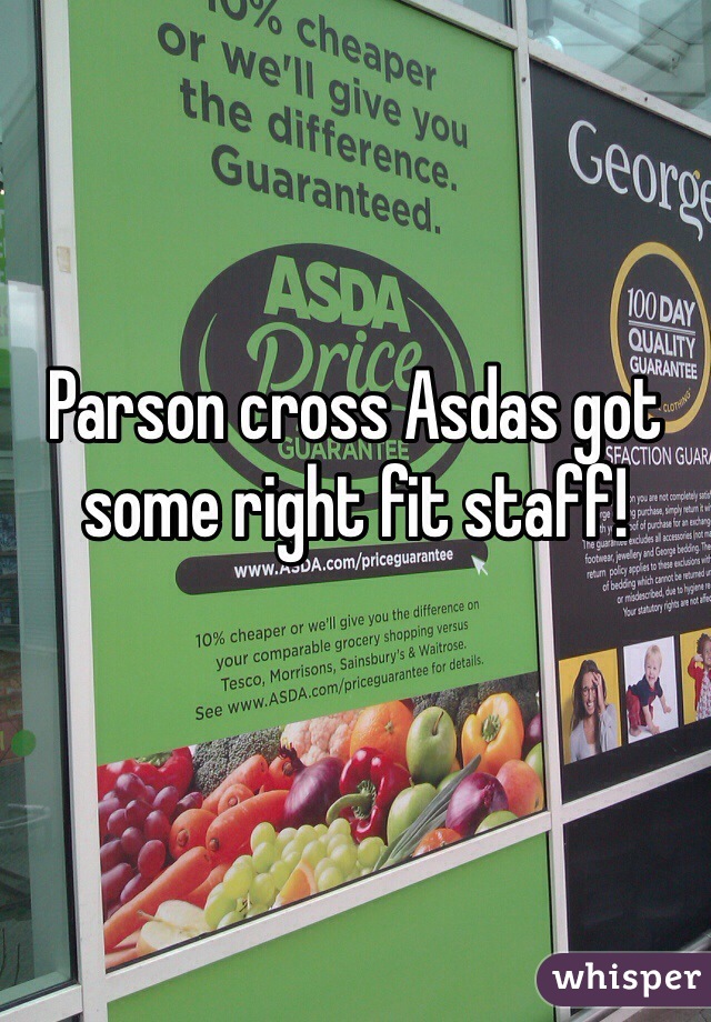 Parson cross Asdas got some right fit staff!