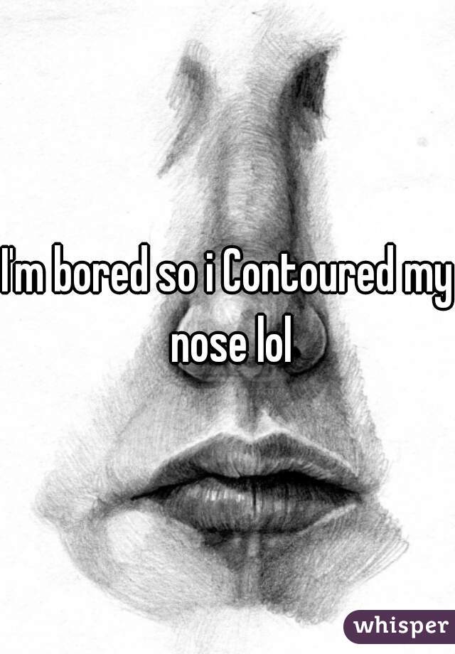 I'm bored so i Contoured my nose lol