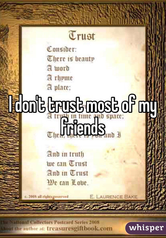 I don't trust most of my friends 