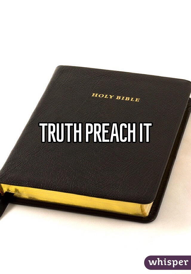 TRUTH PREACH IT