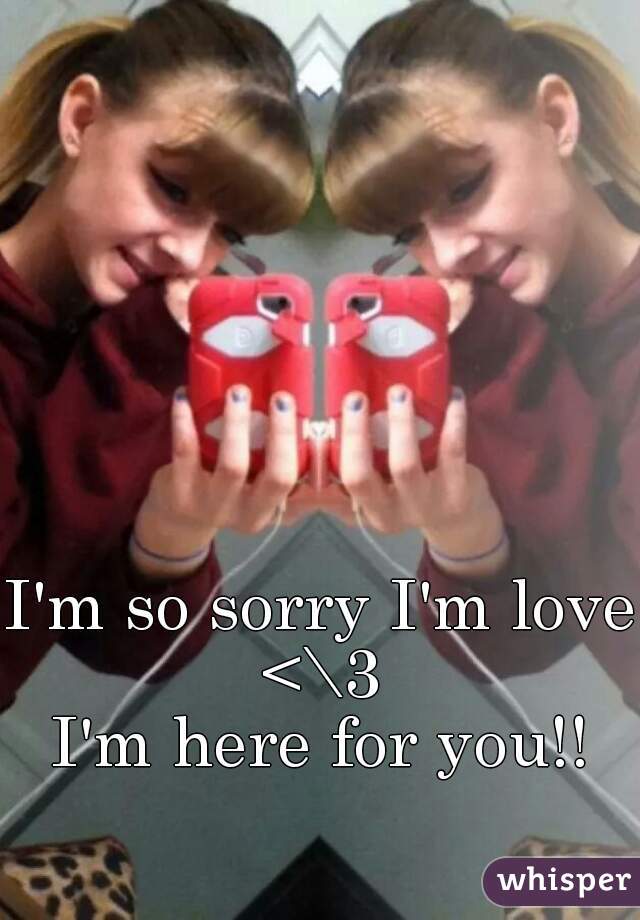 I'm so sorry I'm love <\3 
I'm here for you!!