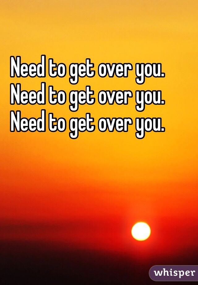 Need to get over you. Need to get over you. Need to get over you. 