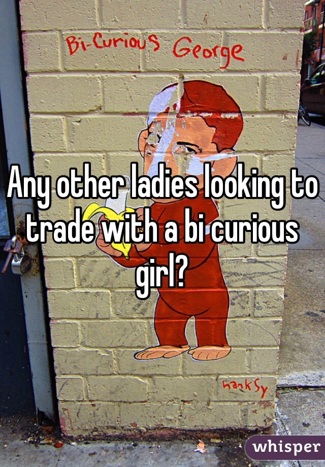 Any other ladies looking to trade with a bi curious girl?