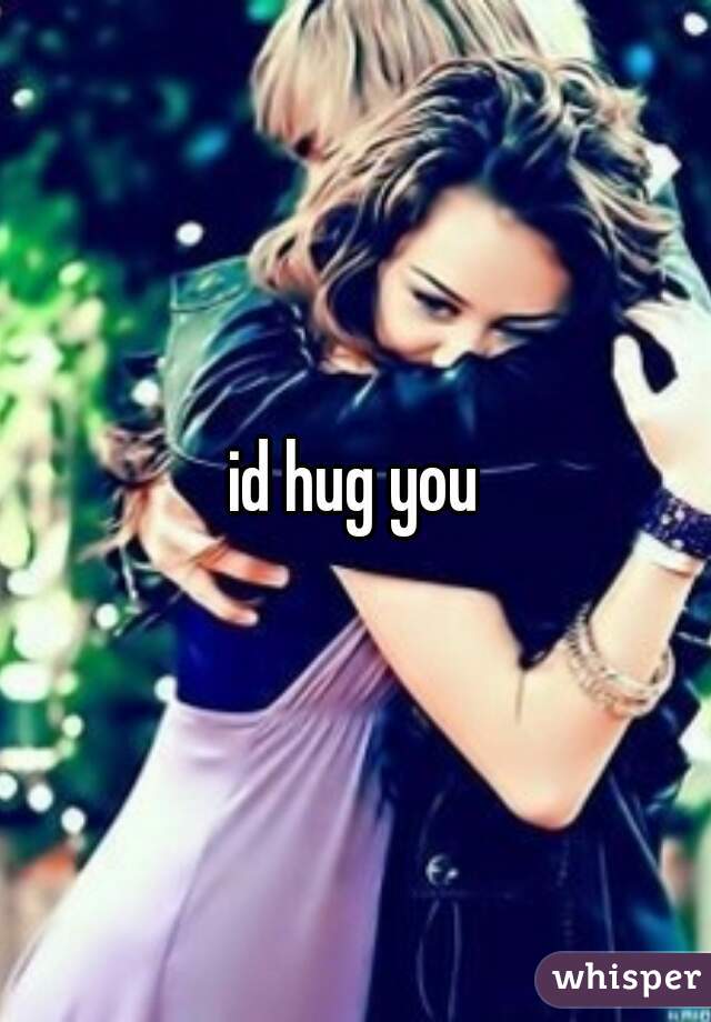 id hug you