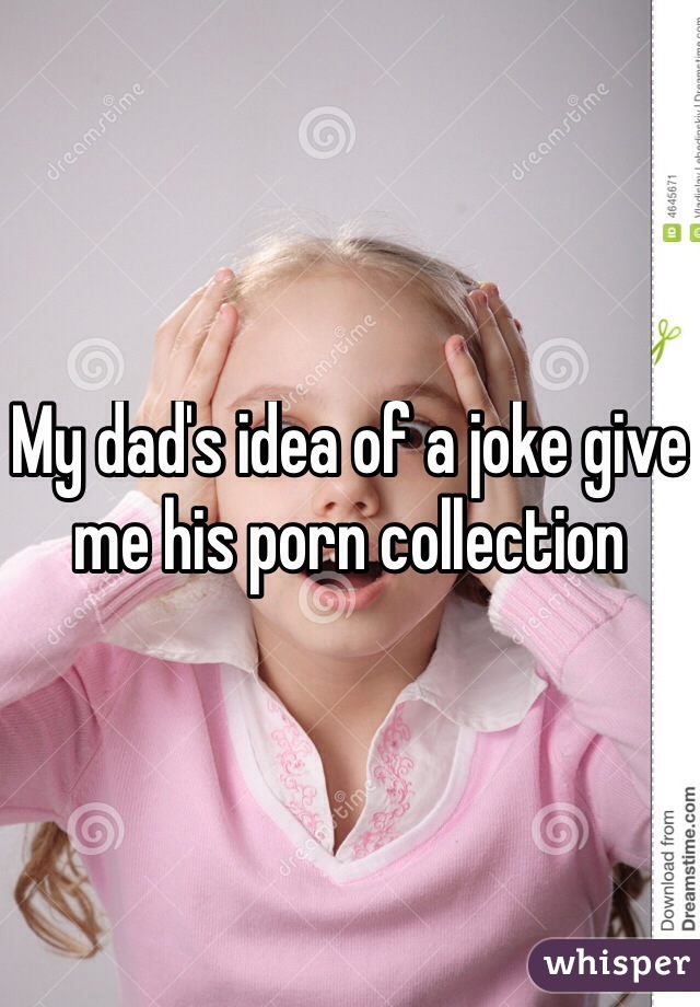 My dad's idea of a joke give me his porn collection
