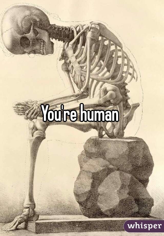 You're human 