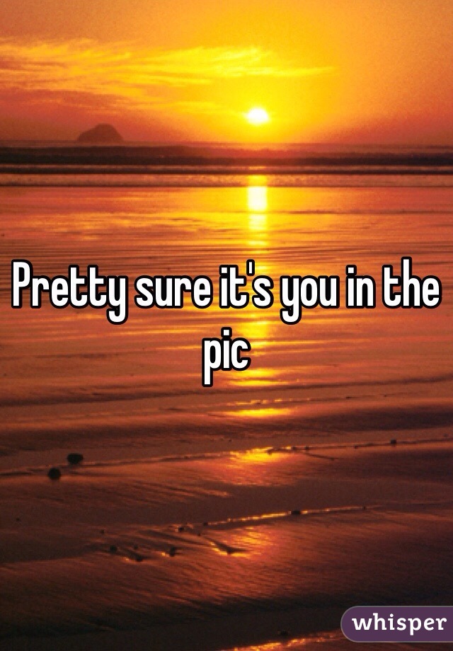 pretty-sure-it-s-you-in-the-pic