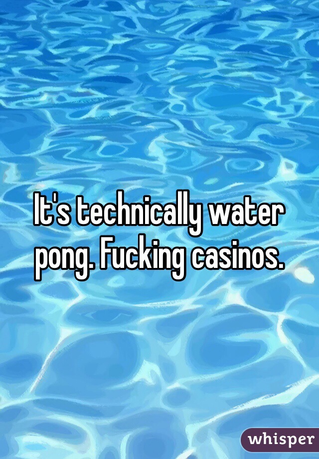 It's technically water pong. Fucking casinos.