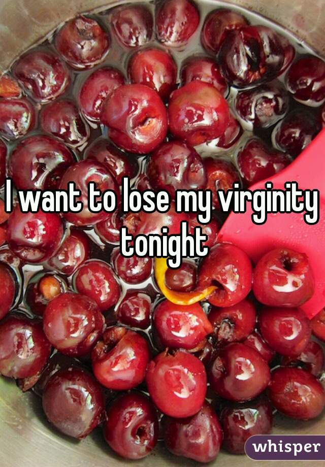I want to lose my virginity tonight