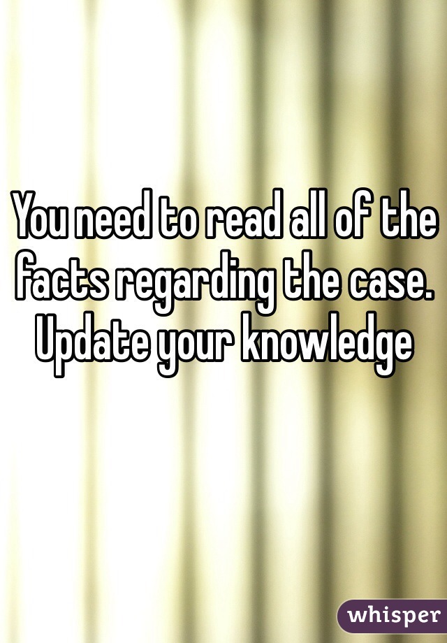 You need to read all of the facts regarding the case. Update your knowledge