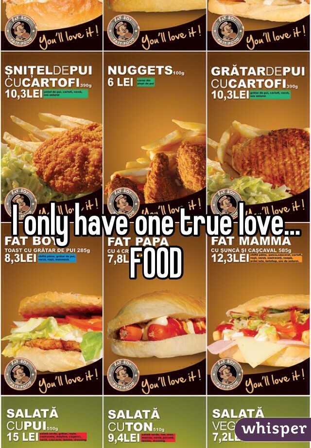 I only have one true love…FOOD