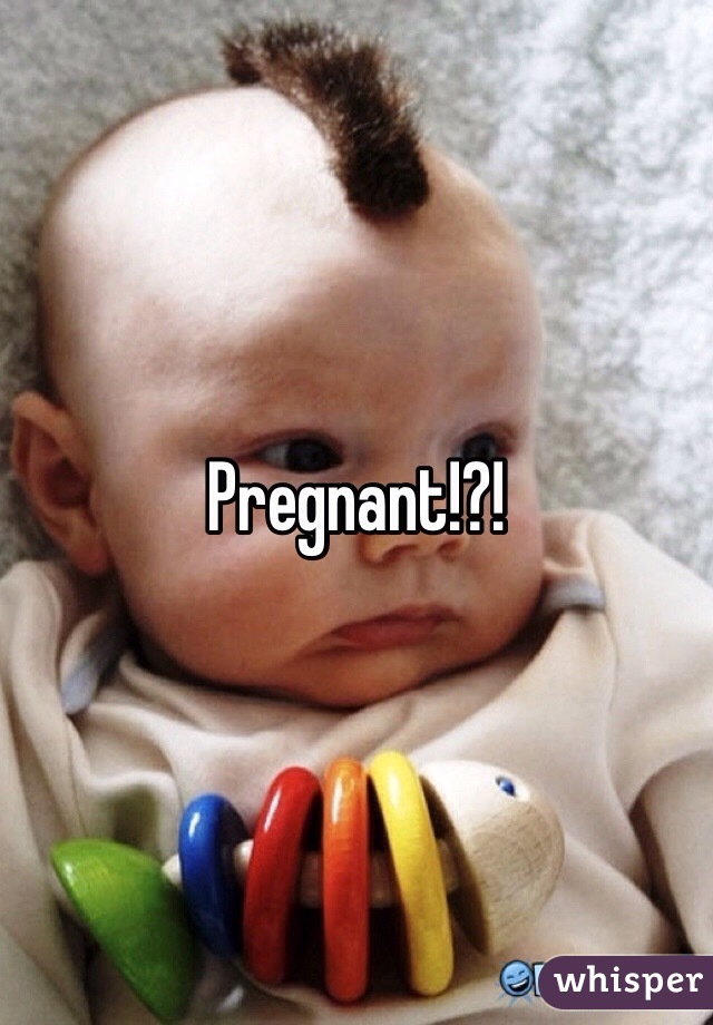 Pregnant!?! 