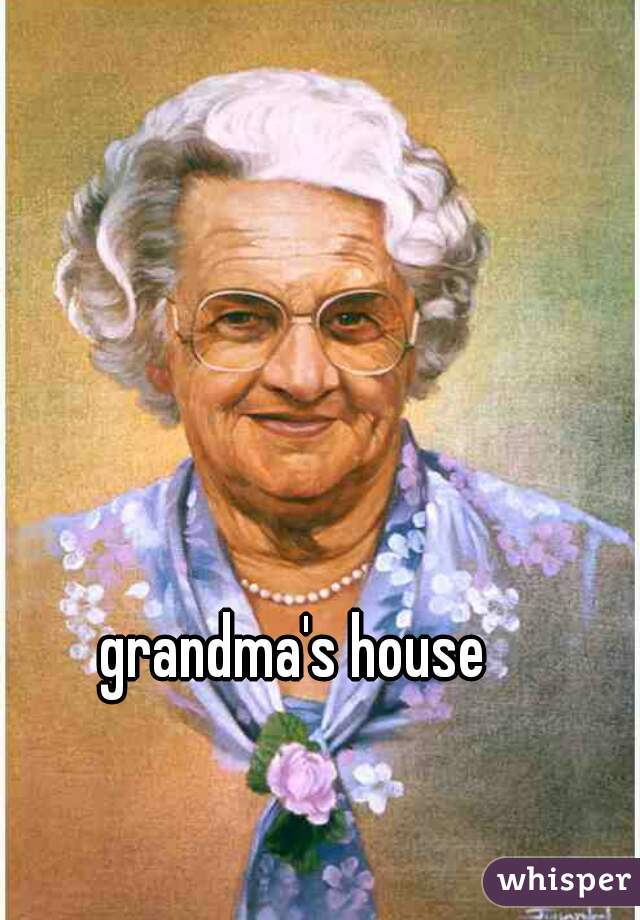 grandma's house 