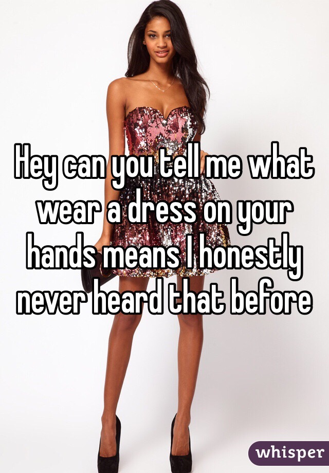 Hey can you tell me what wear a dress on your hands means I honestly never heard that before