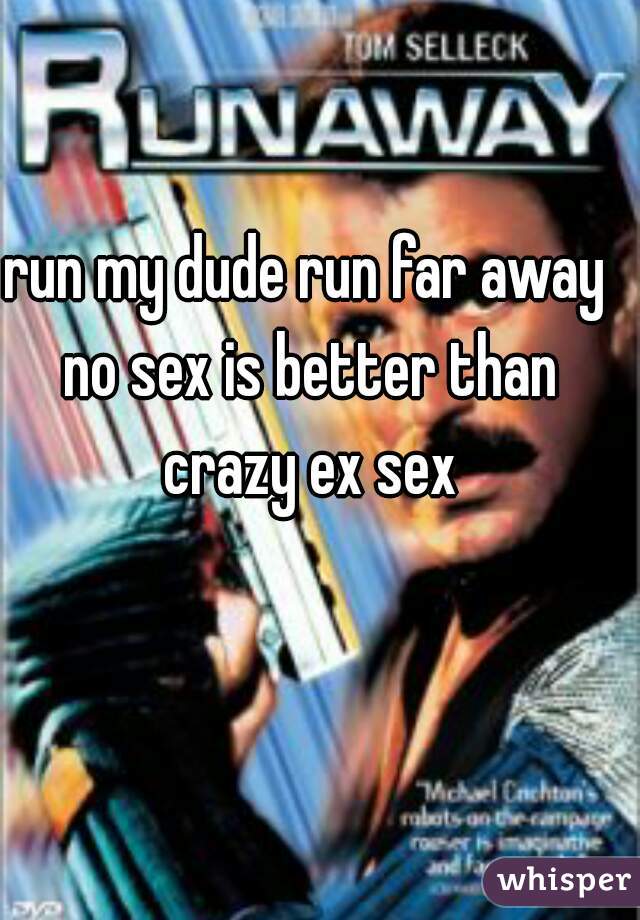 run my dude run far away no sex is better than crazy ex sex