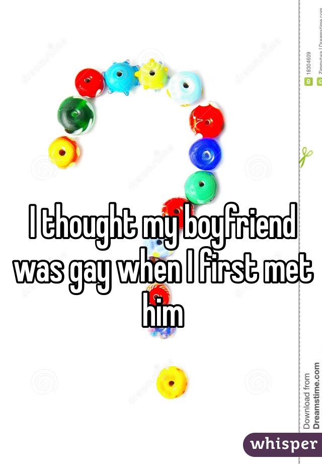 I thought my boyfriend was gay when I first met him 