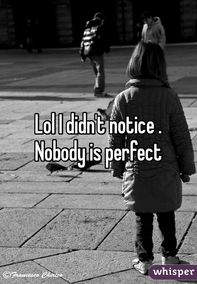 Lol I didn't notice . 
Nobody is perfect 