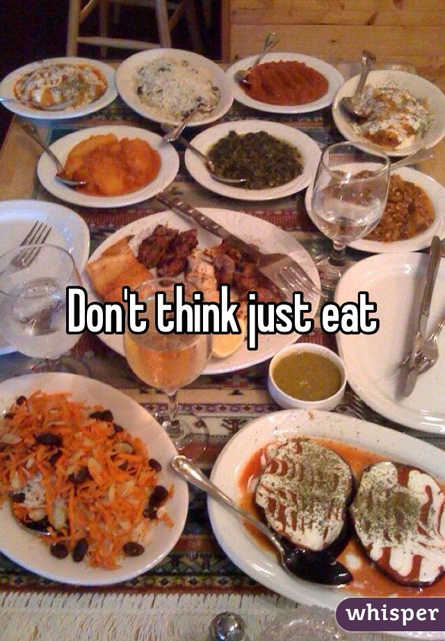 Don't think just eat