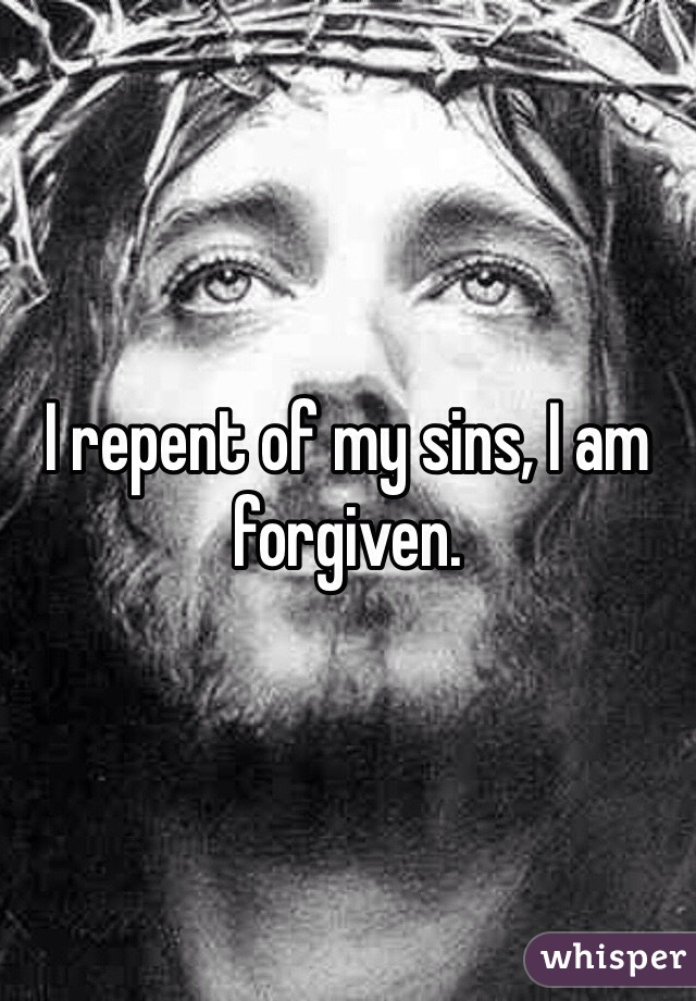 I repent of my sins, I am forgiven.