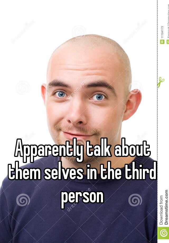 apparently-talk-about-them-selves-in-the-third-person