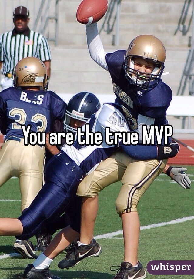 You are the true MVP 