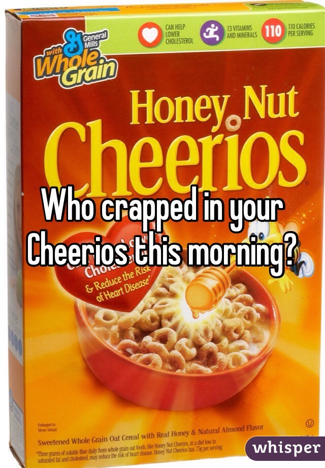 Who crapped in your Cheerios this morning?