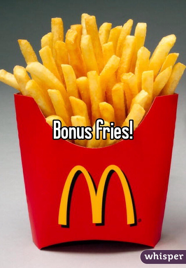 Bonus fries!