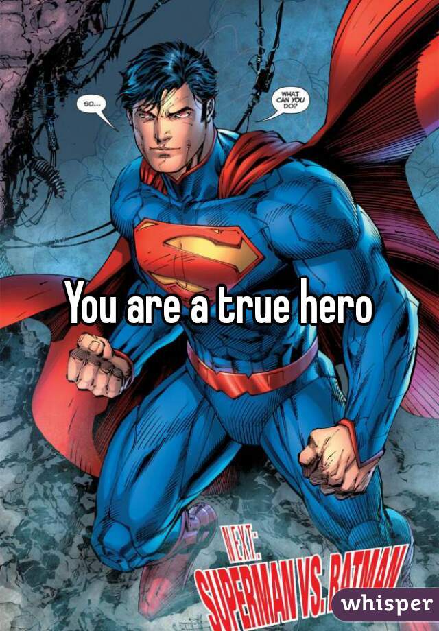 You are a true hero