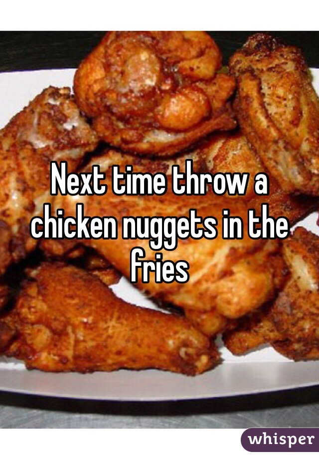 Next time throw a chicken nuggets in the fries