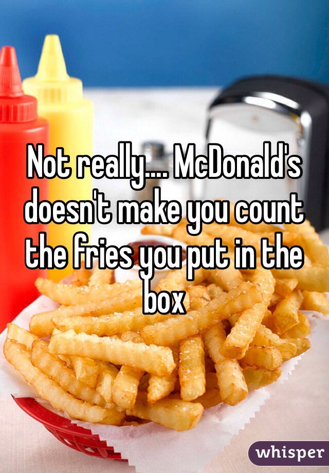 Not really.... McDonald's doesn't make you count the fries you put in the box