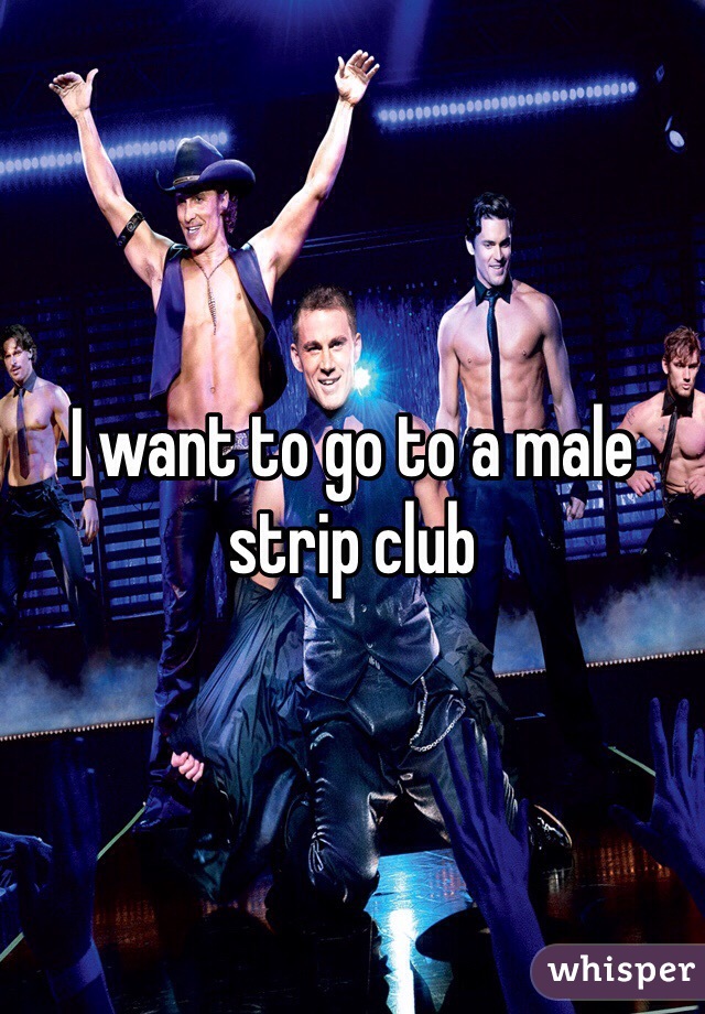 I want to go to a male strip club 