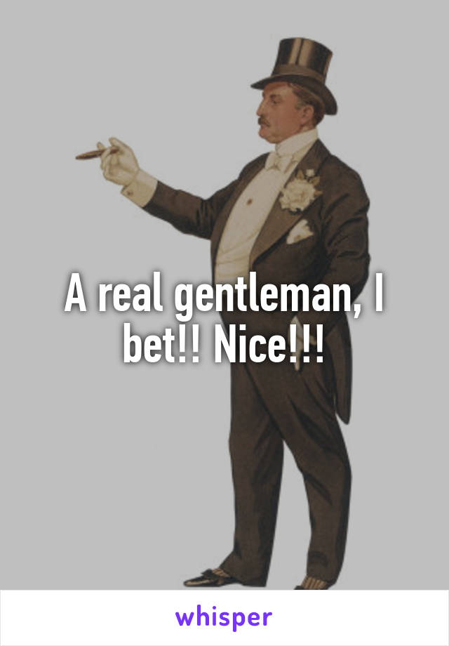 A real gentleman, I bet!! Nice!!!