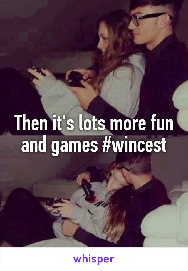 Then it's lots more fun and games #wincest