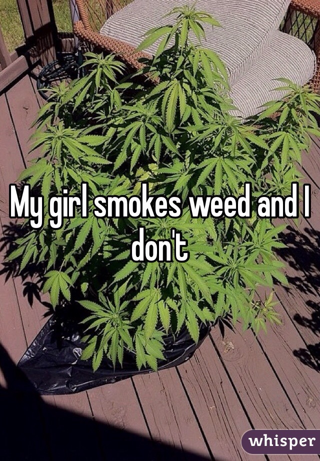 My girl smokes weed and I don't 