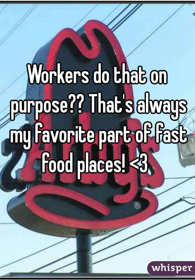 Workers do that on purpose?? That's always my favorite part of fast food places! <3  