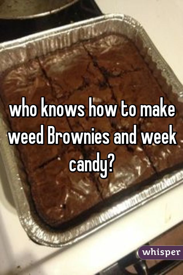 who knows how to make weed Brownies and week candy?
